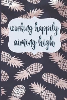 Working Happily Aiming High: Motivational Journal, Lined Writing Notebook, Pineapple Decorative Design In Pages, Pineapple Journal, Notebook Gift Idea, 110 Pages, Portable Size – 6x9 inches