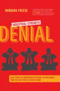Hardcover Industrial-Strength Denial: Eight Stories of Corporations Defending the Indefensible, from the Slave Trade to Climate Change Book