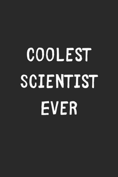 Coolest Scientist Ever: Lined Journal, 120 Pages, 6 x 9, Cool Scientist Gift Idea, Black Matte Finish (Coolest Scientist Ever Journal)