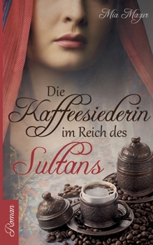 Die Kaffeesiederin: Im Reich des Sultans (German Edition) - Book #3 of the Große Türkenkrieg-Saga