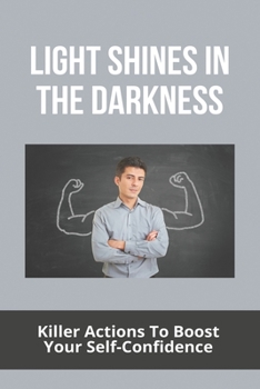 Paperback Light Shines In The Darkness: Killer Actions To Boost Your Self-Confidence: Light In The Darkness That Is Who You Are Book