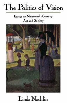 Paperback The Politics Of Vision: Essays On Nineteenth-century Art And Society Book