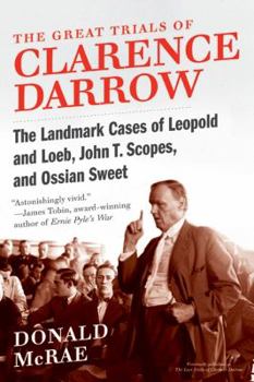 The Great Trials of Clarence Darrow: The Landmark Cases of Leopold and Loeb, John T. Scopes, and Ossian Sweet