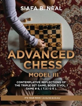Paperback Advanced Chess - Model III - Contemplative Reflections of The Triple Set Game, Book 3 Vol. 1 Game # 6, ( T.3.1 G 6 ).: It's Your Move ! (A-G)/(G-G/(A- Book