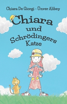 Chiara und Schrödingers Katze: Ein lustiges Abenteuer für Kinder, Quantenphysik mit süßen Zeichnungen (Chiara: Rechtzeitig) (German Edition)