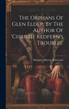 Hardcover The Orphans Of Glen Elder, By The Author Of 'christie Redfern's Troubles' Book
