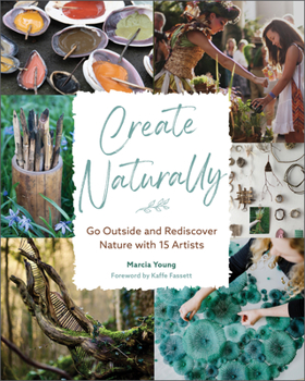 Hardcover Create Naturally: Go Outside and Rediscover Nature with 15 Makers Book