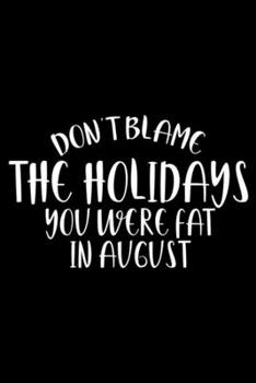 Don't Blame The Holidays You Were Fat In August: Sarcasm Notebook, Ruled, Funny Work Planner, Daily & Weekly Organizer, Sarcastic Office Humor. Journal For Colleagues, Co-Workers, Bosses