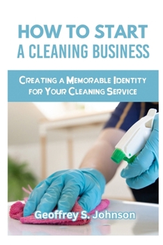Paperback How to Start a Cleaning Business: Creating a Memorable Identity for Your Cleaning Service Book