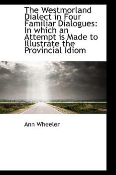 Paperback The Westmorland Dialect in Four Familiar Dialogues: In Which an Attempt Is Made to Illustrate Book