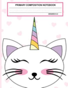 Primary Composition Notebook Grades K-2 Kawaii Kitty Cat: Cute Caticorn Primary Story Journal for Girls and Writing Practice | Write and Draw Your Own ... Picture Space | School Exercice Book for Kids