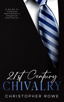 Hardcover 21st Century Chivalry: A Guide to Timeless Gentleman's Elegance and Ethics Book