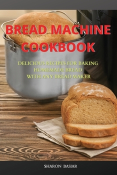 Paperback Bread Machine Cookbook: Delicious Recipes for Baking Homemade Bread with Any Bread Maker Book