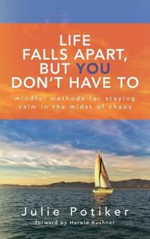 Paperback Life Falls Apart, But You Don't Have To: Mindful Methods for Staying Calm in the Midst of Chaos Book