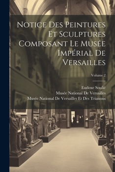 Paperback Notice Des Peintures Et Sculptures Composant Le Musée Impérial De Versailles; Volume 2 [French] Book