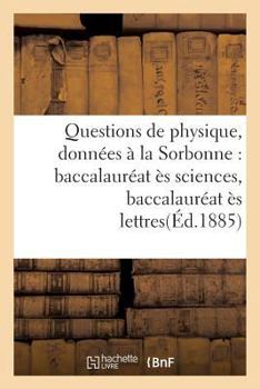 Paperback Questions de Physique, Données À La Sorbonne: Baccalauréat Ès Sciences, Baccalauréat Ès Lettres [French] Book