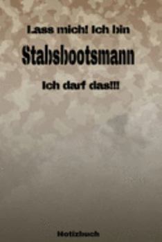 Lass mich! Ich bin Stabsbootsmann Ich darf das!!! -  Notizbuch: Perfekt für Soldaten mit dem Dienstgrad: Stabsbootsmann. 120 freie Seiten für deine ... oder Abgängergeschenk. (German Edition)