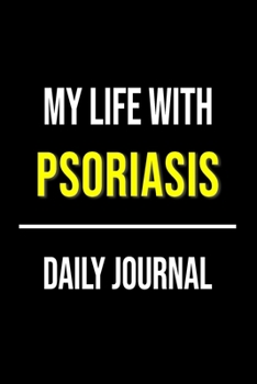 Paperback My Life With Psoriasis Daily Journal: Lined Journal For Documenting Symptoms, Treatment, Struggles And Goals Book