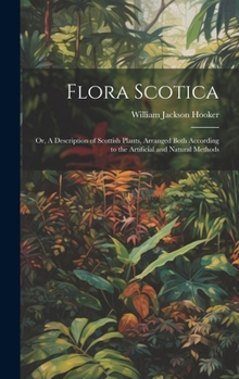 Hardcover Flora Scotica; or, A Description of Scottish Plants, Arranged Both According to the Artificial and Natural Methods Book