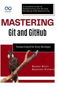 Paperback Mastering Git and GitHub: Version Control for Every Developer: A Complete Guide to Collaborating with Git and Managing Code Repositories Book