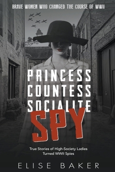 Paperback Princess, Countess, Socialite Spy: True Stories of High-Society Ladies Turned WWII Spies Book