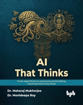 AI That Thinks: From algorithms to autonomy and building machines that truly think (English Edition)