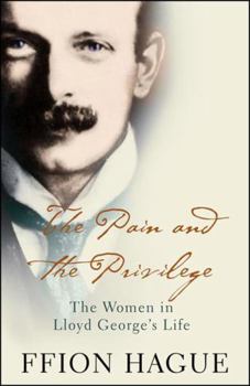 Paperback The Pain and the Privilege: The Women in Lloyd George's Life Book