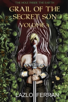 Grail of the Secret Sun: Volume 4 (The Hole Inside the Earth)