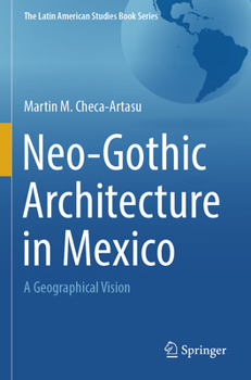 Neo-Gothic Architecture in Mexico: A Geographical Vision (The Latin American Studies Book Series)