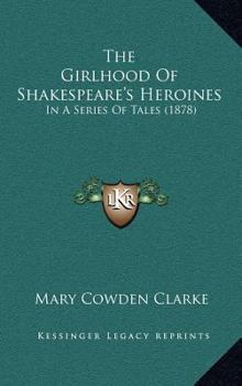 Hardcover The Girlhood of Shakespeare's Heroines: In a Series of Tales (1878) Book