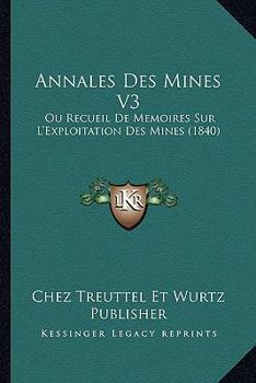 Paperback Annales Des Mines V3: Ou Recueil De Memoires Sur L'Exploitation Des Mines (1840) [French] Book
