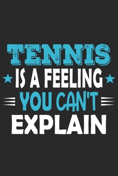 Tennis Is A Feeling You Can't Explain: Funny Cool Tennis Journal | Notebook | Workbook | Diary | Planner- 6x9 - 120 Quad Paper Pages With An Awesome ... Players, Tennis Coaches, Fans, Enthusiasts