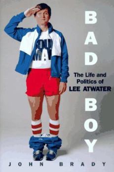 Hardcover Bad Boy: The Life and Politics of Lee Atwater Book