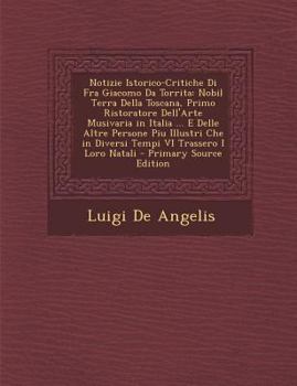 Paperback Notizie Istorico-Critiche Di Fra Giacomo Da Torrita: Nobil Terra Della Toscana, Primo Ristoratore Dell'arte Musivaria in Italia ... E Delle Altre Pers [Italian] Book