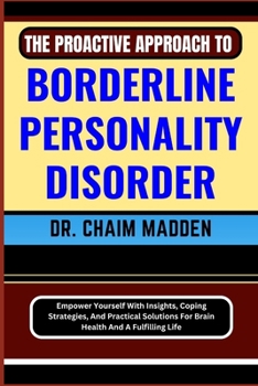 Paperback The Proactive Approach to Borderline Personality Disorder: Empower Yourself With Insights, Coping Strategies, And Practical Solutions For Brain Health Book