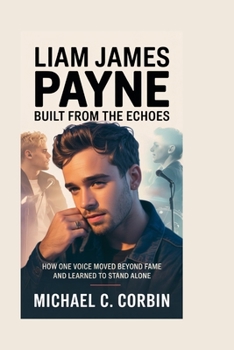 Paperback Liam James Payne: Built From the Echoes: How One Voice Moved Beyond Fame and Learned to Stand Alone Book