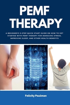 Paperback PEMF Therapy: A Beginner's 5-Step Quick Start Guide on How to Get Started with PEMF Therapy for Managing Stress, Improving Sleep, and Other Health Ben Book