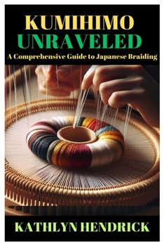 Paperback Kumihimo Unraveled: A Comprehensive Guide to Japanese Braiding Book
