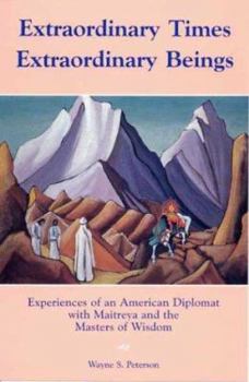 Paperback Extraordinary Times, Extraordinary Beings: Experiences of an American Diplomat with Maitreya and the Masters of Wisdom Book
