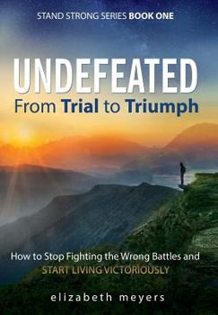Hardcover Undefeated: From Trial to Triumph--How to Stop Fighting the Wrong Battles and Start Living Victoriously Book