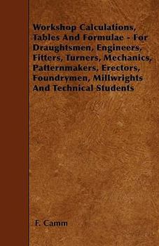 Paperback Workshop Calculations, Tables and Formulae - For Draughtsmen, Engineers, Fitters, Turners, Mechanics, Patternmakers, Erectors, Foundrymen, Millwrights Book