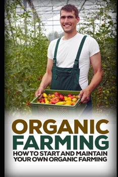 Paperback Organic Farming: How to Start and Maintain Your Own Organic Farm Book