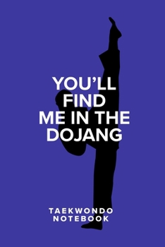 You’ll Find Me In The Dojang - Taekwondo Notebook: Blank College Ruled Gift Journal