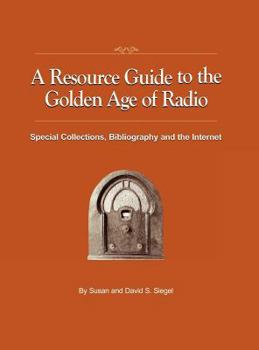 Hardcover A Resource Guide to the Golden Age of Radio: Special Collections, Bibliography, and the Internet Book