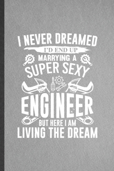 Paperback I Never Dreamed I'd End Up Marrying a Super Sexy Engineer but Here I Am Living the Dream: Funny Mechanical Engineer Blank Lined Notebook/ Journal For Book