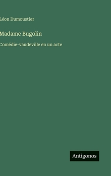 Madame Bugolin: Comédie-vaudeville en un acte