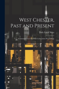 Paperback West Chester, Past and Present; Centennial Souvenir With Celebration Proceedings Book