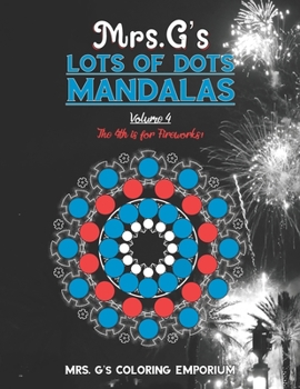Paperback Mrs. G's Lots of Dots Mandalas Big Dots Volume 4: The 4th is for Fireworks Book
