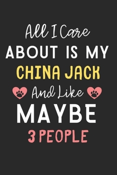 All I care about is my China Jack and like maybe 3 people: Lined Journal, 120 Pages, 6 x 9, Funny China Jack Dog Gift Idea, Black Matte Finish (All I ... China Jack and like maybe 3 people Journal)