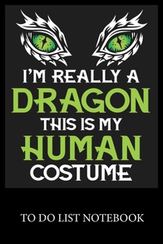 I'm Really a Dragon This Is My Human Costume: Checklist Paper To Do & Dot Grid Matrix To Do Journal, Daily To Do Pad, To Do List Task, Agenda Notepad ... Task Checklist Planner School Home Office